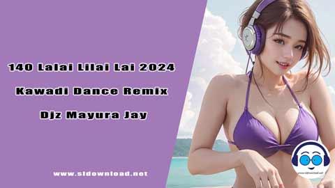 140 Lalai Lilai Lai 2024 Kawadi Dance Remix Djz Mayura Jay 2024 sinhala remix free download