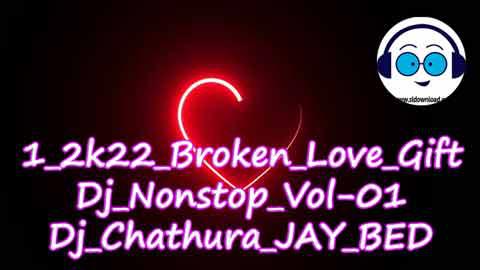 1 2k22 Broken Love Gift Dj Nonstop Vol 01 Dj Chathura JAY BED sinhala remix DJ song free download
