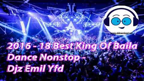 2016 18 Best King Of Baila Dance Nonstop Djz Emil Yfd 2021 sinhala remix DJ song free download