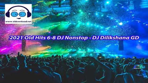 2021 Old Hits 6-8 DJ Nonstop DJ Dilikshana GD sinhala remix free download