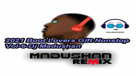 2021 Boot Lovers Gift Nonstop Vol 6 Dj Madushan sinhala remix free download
