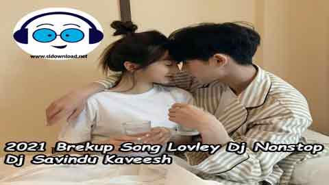 2021 Brekup Song Lovley Dj Nonstop Dj Savindu Kaveesh sinhala remix DJ song free download