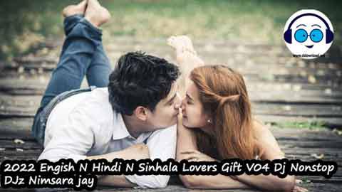 2022 Engish N Hindi N Sinhala Lovers Gift V04 Dj Nonstop DJz Nimsara jay sinhala remix DJ song free download