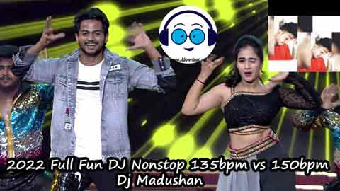 2022 Full Fun DJ Nonstop 135bpm vs 150bpm Dj Madushan sinhala remix free download