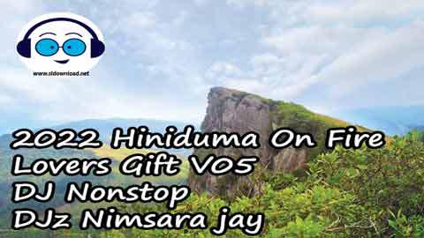 2022 Hiniduma On Fire Lovers Gift V05 DJ Nonstop DJz Nimsara jay sinhala remix DJ song free download