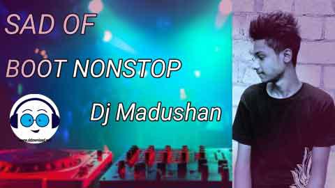 2022 SAD OF BOOTS DJ NONSTOP VOL 01 Dj Madushan sinhala remix DJ song free download
