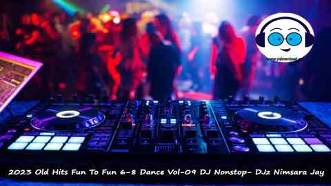 2023 Old Hits Fun To Fun 6 8 Dance Vol 09 DJ Nonstop DJz Nimsara Jay sinhala remix free download