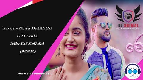 2023 Rosa Batiththi 6 8 Baila Mix DJ SriMal MPR sinhala remix DJ song free download