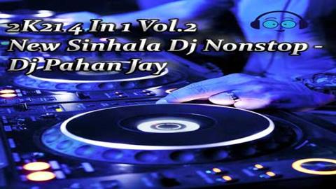 2K21 4 In 1 Vol 2 New Sinhala Dj Nonstop Dj Pahan Jay 2021 sinhala remix DJ song free download