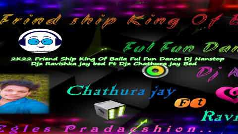 2K22 FriendShip King Of Baila Ful Fun Dance Dj Nanstop Djz Ravishka jay bed Ft Djz Chathura jay Bed sinhala remix free download