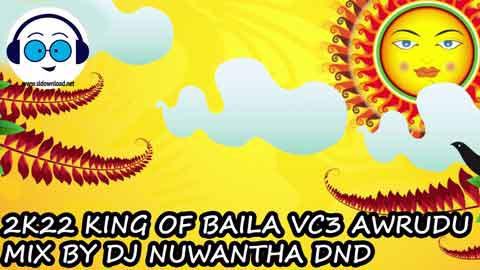 2K22 KING OF BAILA VC3 AWRUDU MIX BY DJ NUWANTHA DND sinhala remix free download