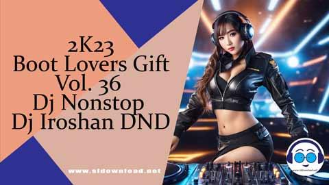 2K23 Boot Lovers Gift Vol 36 Dj Nonstop Dj Iroshan DND sinhala remix free download