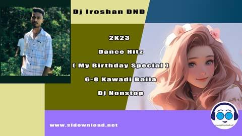 2K23 Dance Hitz My Birthday Special 6 8 Kawadi Baila Dj Nonstop Dj Iroshan DND sinhala remix free download