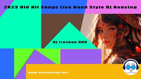 2K23 Old Hit Songs Live Band Style Dj Nonstop Dj Iroshan DND sinhala remix free download