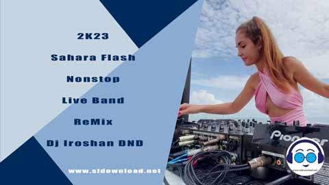 2K23 Sahara Flash Nonstop Live Band ReMix Dj Iroshan DND sinhala remix DJ song free download
