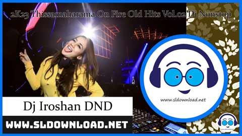 2K23 Thissamaharama On Fire Old Hits Vol 02 Dj Nonstop Dj Iroshan DND sinhala remix free download