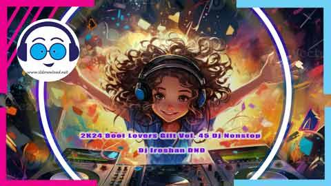 2K24 Boot Lovers Gift Vol 45 Dj Nonstop Dj Iroshan DND sinhala remix free download