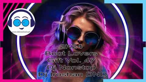 2K24 Boot Lovers Gift Vol 47 Dj Nonstop Dj Iroshan DND sinhala remix DJ song free download