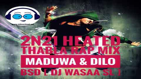2N21 Heated Thabla Rap Mix Maduwa Dilo BSD DJ WASAA SL sinhala remix DJ song free download
