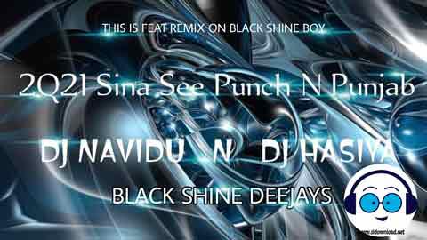 2Q21 Sina See Punch N Punjab Remix DJ Navidu BSD Ft DJz HaSiya BSD sinhala remix DJ song free download