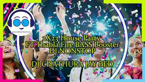 2X23 House Party FT Thabla Fire BASS Booster DJ NONSTOP DJ CHATHURA JAY BED sinhala remix DJ song free download