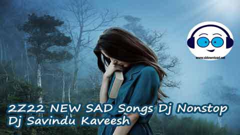 2Z22 NEW SAD Songs Dj Nonstop Dj Savindu Kaveesh sinhala remix free download