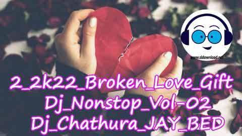 2 2k22 Broken Love Gift Dj Nonstop Vol 02 Dj Chathura JAY BED sinhala remix DJ song free download