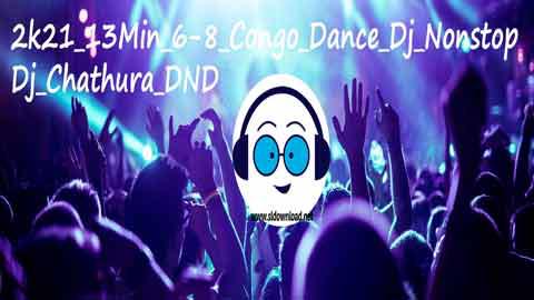 2k21 13Min 6 8 Congo Dance Dj Nonstop Dj Chathura DND sinhala remix free download