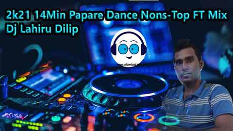2k21 14Min Papare Dance NonsTop FT Mix Dj Lahiru Dilip sinhala remix free download