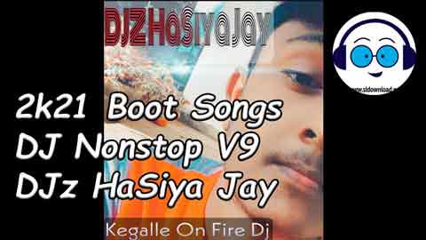 2k21 Boot Songs DJ Nonstop V9 DJz Hasiya Jay sinhala remix DJ song free download