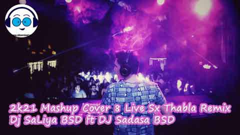 2k21 Mashup Cover 8 Live Sx Thabla Remix Dj SaLiya BSD ft DJ Sadasa BSD sinhala remix DJ song free download