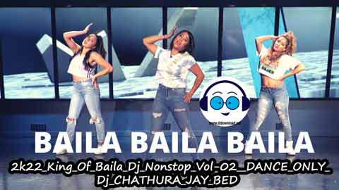 2k22 King Of Baila Dj Nonstop Vol 02 DANCE ONLY Dj CHATHURA JAY BED sinhala remix free download