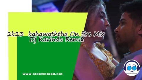 2k23 kahawaththa On fire Mix Dj Kavindu Remix sinhala remix free download