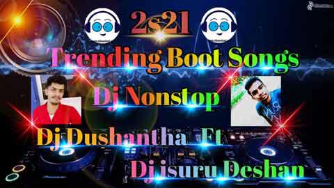2s21 Trending Boot Songs Dj Nonstop Dj DushanTha FT Dj Isuru Deshan sinhala remix free download