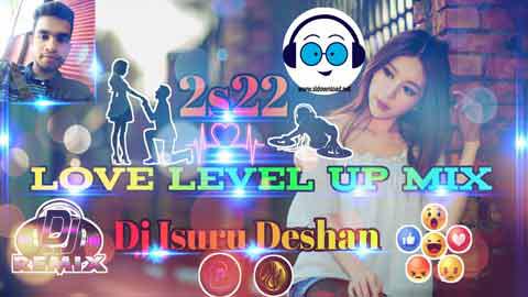 2s22 Love Level Up Dj MiX Dj Isuru Deshan sinhala remix free download