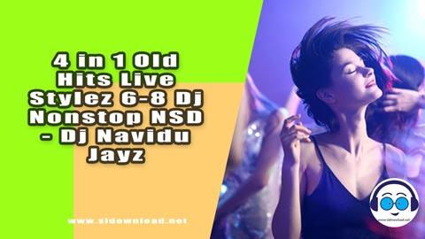 4 in 1 Old Hits Live Stylez 6 8 Dj Nonstop NSD Dj Navidu Jayz 2023 sinhala remix DJ song free download