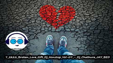 7 2k22 Broken Love Gift Dj Nonstop Vol 07 Dj Chathura JAY BED sinhala remix DJ song free download