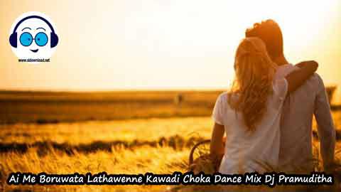Ai Me Boruwata Lathawenne Kawadi Choka Dance Mix Dj Pramuditha 2022 sinhala remix DJ song free download