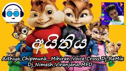 Aithiya Chipmunk Mihiran Voice Cross Dj ReMix Dj Nimesh Viranjana MFD 2022 sinhala remix DJ song free download