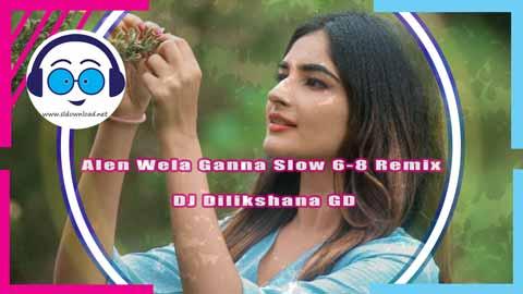 Alen Wela Ganna Slow 6 8 Remix DJ Dilikshana GD 2024 sinhala remix free download