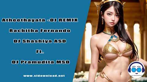 Atheethayata DJ REMIX Rachitha Fernando DJ Shashiya ASD Ft DJ Pramudita MSD 2023 sinhala remix free download