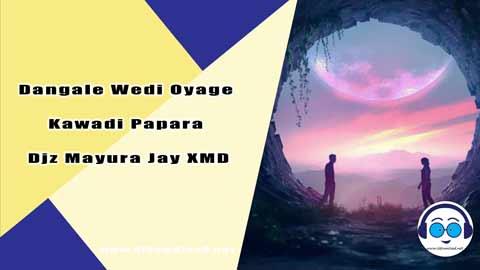 Dangale Wedi Oyage Kawadi Papara Djz Mayura Jay XMD 2024 sinhala remix free download