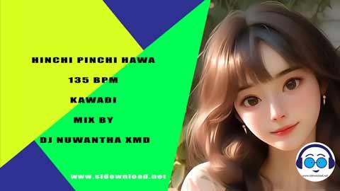 HINCHI PINCHI HAWA 135 BPM KAWADI MIX BY DJ NUWANTHA XMD 2023 sinhala remix free download