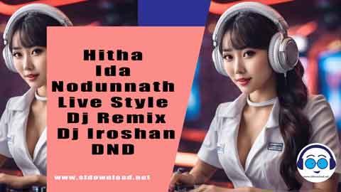 Hitha Ida Nodunnath Live Style Dj Remix Dj Iroshan DND 2023 sinhala remix DJ song free download