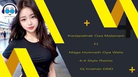 Kadapathak Oya Matanam Ft Mage Husmath Oya Wela 4 4 Style Remix Dj Iroshan DND 2023 sinhala remix free download