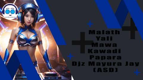 Malath Yali Mawa Kawadi Papara Djz Mayura Jay ASD 2023 sinhala remix DJ song free download