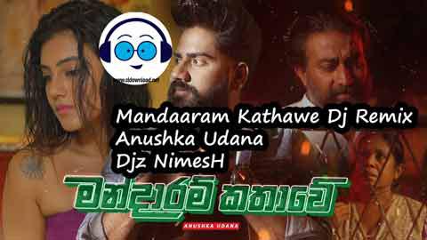 Mandaaram Kathawe Dj Remix Anushka Udana Djz NimesH 2022 sinhala remix DJ song free download