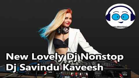 New Lovely Dj Nonstop Dj Savindu Kaveesh 2021 sinhala remix free download
