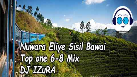 Nuwara Eliye Sisil Bawai Top one 6 8 Mix DJ IZuRA 2021 sinhala remix DJ song free download