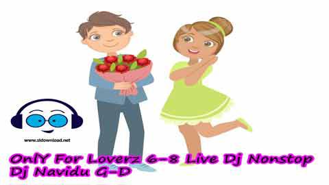 OnlY For Loverz 6 8 Live Dj Nonstop Dj Navidu G D 2022 sinhala remix DJ song free download